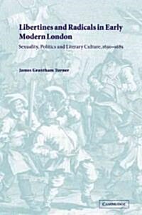 Libertines and Radicals in Early Modern London : Sexuality, Politics and Literary Culture, 1630–1685 (Paperback)
