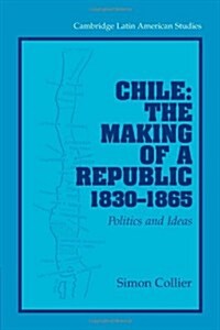 Chile: The Making of a Republic, 1830–1865 : Politics and Ideas (Paperback)