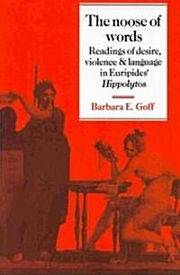 The Noose of Words : Readings of Desire, Violence and Language in Euripides Hippolytos (Paperback)