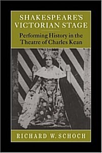 Shakespeares Victorian Stage : Performing History in the Theatre of Charles Kean (Paperback)