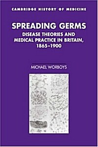 Spreading Germs : Disease Theories and Medical Practice in Britain, 1865-1900 (Paperback)