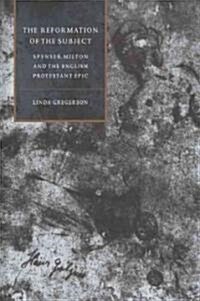 The Reformation of the Subject : Spenser, Milton, and the English Protestant Epic (Paperback)