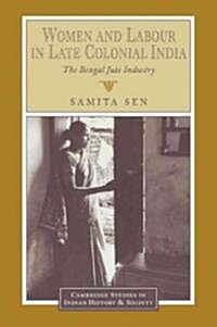 Women and Labour in Late Colonial India : The Bengal Jute Industry (Paperback)