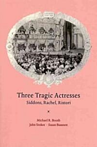 Three Tragic Actresses : Siddons, Rachel, Ristori (Paperback)