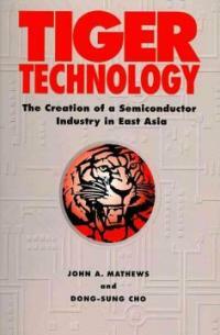 Tiger Technology : The Creation of a Semiconductor Industry in East Asia (Paperback)