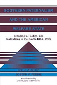 Southern Paternalism and the American Welfare State : Economics, Politics, and Institutions in the South, 1865–1965 (Paperback)