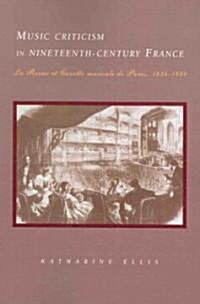 Music Criticism in Nineteenth-Century France : La Revue et gazette musicale de Paris 1834–80 (Paperback)