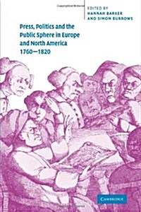 Press, Politics and the Public Sphere in Europe and North America, 1760–1820 (Paperback)