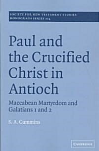Paul and the Crucified Christ in Antioch : Maccabean Martyrdom and Galatians 1 and 2 (Paperback)