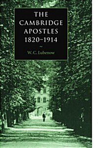 The Cambridge Apostles, 1820–1914 : Liberalism, Imagination, and Friendship in British Intellectual and Professional Life (Paperback)