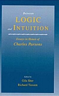 Between Logic and Intuition : Essays in Honor of Charles Parsons (Paperback)