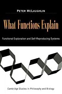 What Functions Explain : Functional Explanation and Self-Reproducing Systems (Paperback)