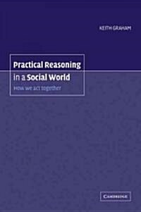 Practical Reasoning in a Social World : How We Act Together (Paperback)
