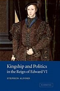 Kingship and Politics in the Reign of Edward VI (Paperback, 1st)