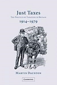 Just Taxes : The Politics of Taxation in Britain, 1914–1979 (Paperback)
