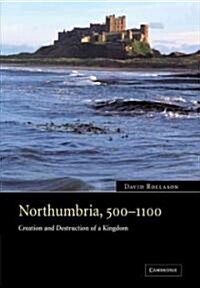 Northumbria, 500–1100 : Creation and Destruction of a Kingdom (Paperback)