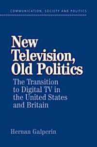 New Television, Old Politics : The Transition to Digital TV in the United States and Britain (Paperback)