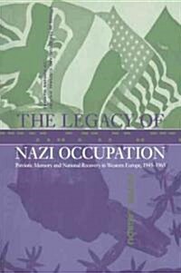 The Legacy of Nazi Occupation : Patriotic Memory and National Recovery in Western Europe, 1945-1965 (Paperback)