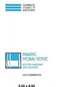 Making Moral Sense : Beyond Habermas and Gauthier (Paperback)