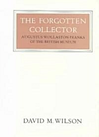 The Forgotten Collector: Augustus Wollaston Franks of the British Museum (Hardcover)