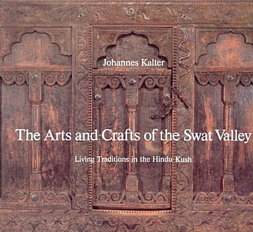The Arts and Crafts of Swat Valley: Living Traditions in the Hindukush (Hardcover)