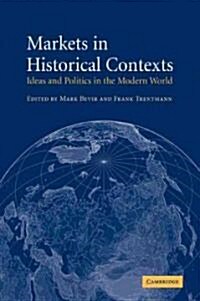 Markets in Historical Contexts : Ideas and Politics in the Modern World (Paperback)
