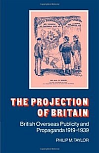 The Projection of Britain : British Overseas Publicity and Propaganda 1919–1939 (Paperback)