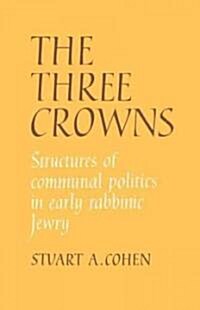 The Three Crowns : Structures of Communal Politics in Early Rabbinic Jewry (Paperback)