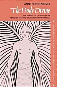 The Body Divine : The Symbol of the Body in the Works of Teilhard de Chardin and Ramanuja (Paperback)