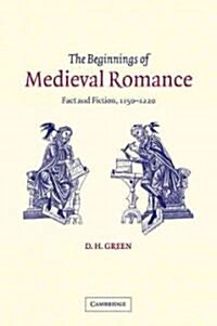 The Beginnings of Medieval Romance : Fact and Fiction, 1150–1220 (Paperback)