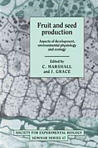 Fruit and Seed Production : Aspects of Development, Environmental Physiology and Ecology (Paperback)