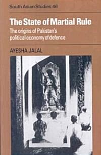 The State of Martial Rule : The Origins of Pakistans Political Economy of Defence (Paperback)