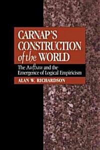 Carnaps Construction of the World : The Aufbau and the Emergence of Logical Empiricism (Paperback)