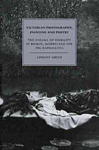 Victorian Photography, Painting and Poetry : The Enigma of Visibility in Ruskin, Morris and the Pre-Raphaelites (Paperback)