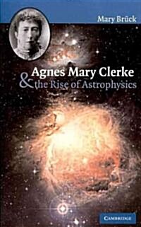 Agnes Mary Clerke and the Rise of Astrophysics (Paperback, 1st)