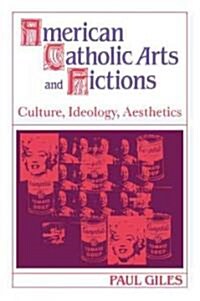 American Catholic Arts and Fictions : Culture, Ideology, Aesthetics (Paperback)