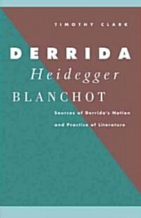 Derrida, Heidegger, Blanchot : Sources of Derridas Notion and Practice of Literature (Paperback)