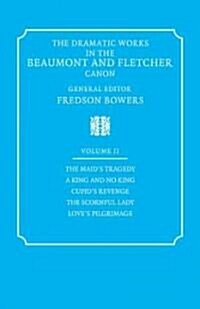 The Dramatic Works in the Beaumont and Fletcher Canon: Volume 2, The Maids Tragedy, A King and No King, Cupids Revenge, The Scornful Lady, Loves Pi (Paperback)