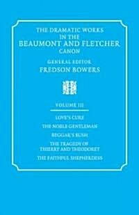 The Dramatic Works in the Beaumont and Fletcher Canon: Volume 3, Loves Cure, The Noble Gentleman, The Tragedy of Thierry and Theodoret, The Faithful  (Paperback)