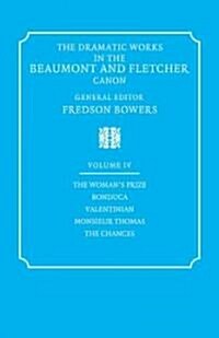 The Dramatic Works in the Beaumont and Fletcher Canon: Volume 4, The Womans Prize, Bonduca, Valentinian, Monsieur Thomas, The Chances (Paperback)