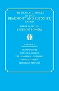 The Dramatic Works in the Beaumont and Fletcher Canon: Volume 5, The Mad Lover, The Loyal Subject, The Humorous Lieutenant, Women Pleased, The Island  (Paperback)