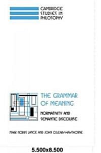 The Grammar of Meaning : Normativity and Semantic Discourse (Paperback)