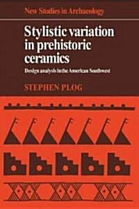 Stylistic Variation in Prehistoric Ceramics : Design Analysis in the American Southwest (Paperback)