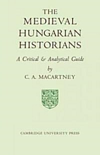 The Medieval Hungarian Historians : A Critical and Analytical Guide (Paperback)