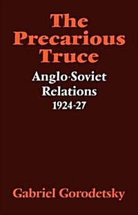 The Precarious Truce : Anglo-Soviet Relations 1924–27 (Paperback)