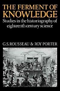 The Ferment of Knowledge : Studies in the Historiography of Eighteenth-Century Science (Paperback)