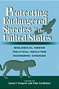 Protecting Endangered Species in the United States : Biological Needs, Political Realities, Economic Choices (Paperback)
