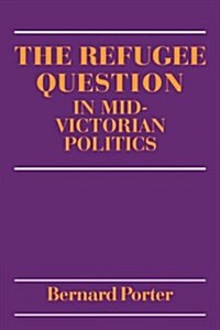 The Refugee Question in Mid-Victorian Politics (Paperback)