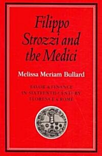 Filippo Strozzi and the Medici : Favor and Finance in Sixteenth-Century Florence and Rome (Paperback)