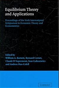 Equilibrium Theory and Applications : Proceedings of the Sixth International Symposium in Economic Theory and Econometrics (Paperback)